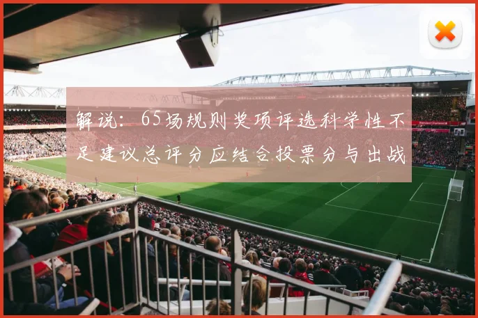 解说：65场规则奖项评选科学性不足建议总评分应结合投票分与出战场次