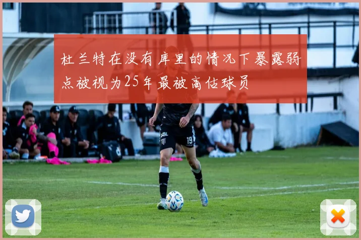 杜兰特在没有库里的情况下暴露弱点被视为25年最被高估球员