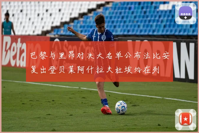 巴黎与里昂对决大名单公布法比安复出登贝莱阿什拉夫杜埃均在列